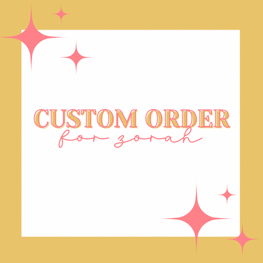 CUSTOM ORDER FOR ZORAH