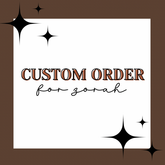 CUSTOM ORDER FOR ZORAH