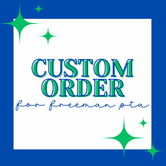 CUSTOM ORDER FOR FREEMAN PTA