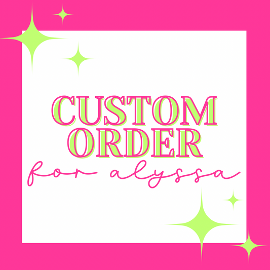 CUSTOM ORDER FOR ALYSSA