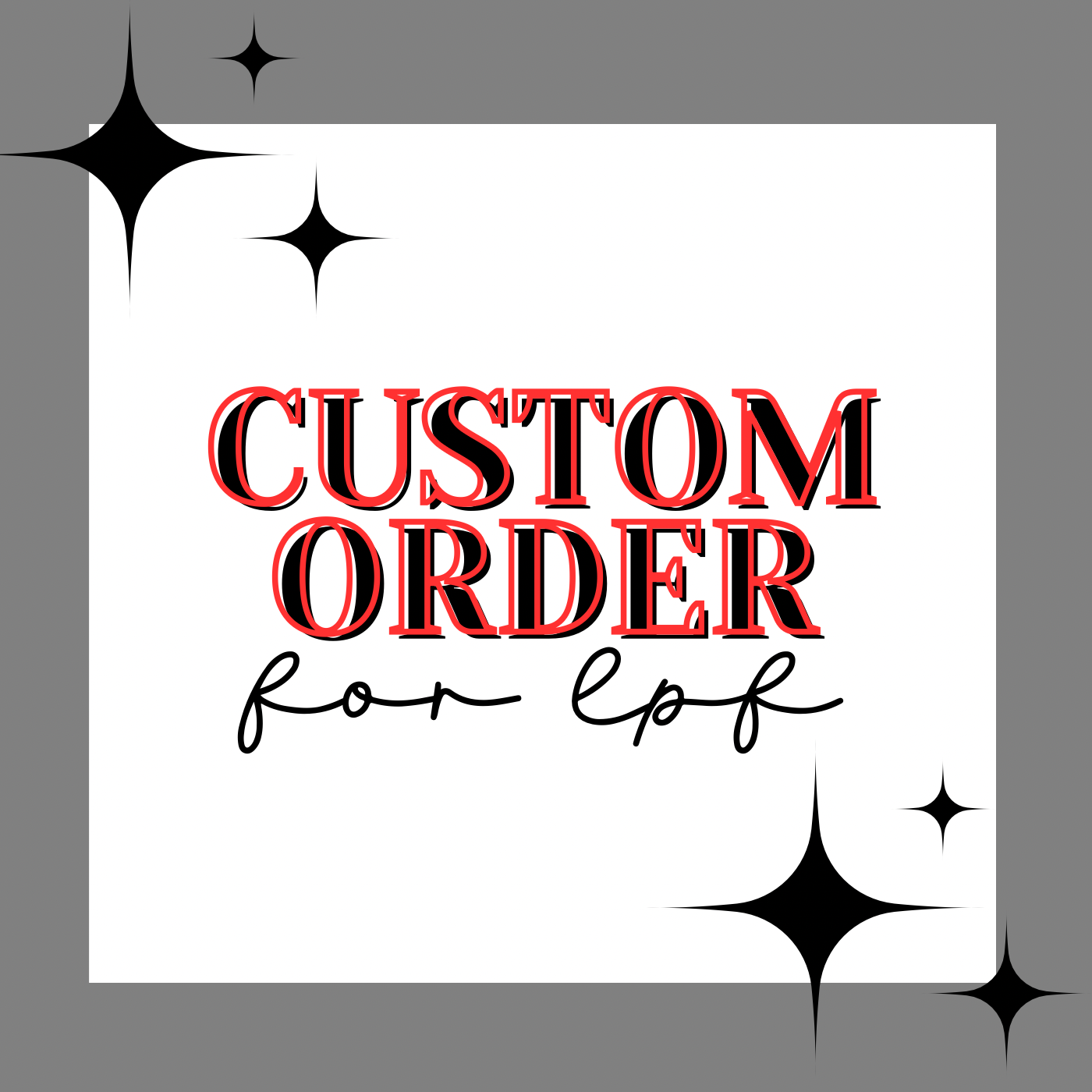 CUSTOM ORDER FOR LPF
