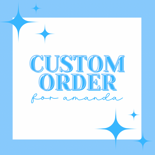 CUSTOM ORDER FOR AMANDA